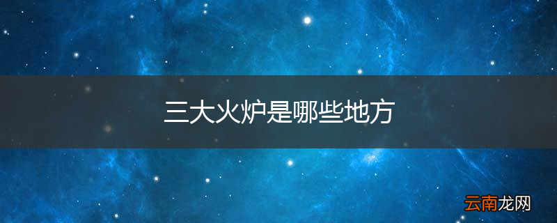 三大火炉是哪些地方