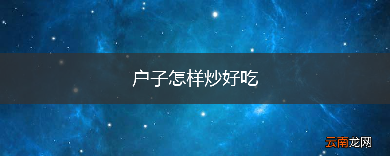 户子怎样炒好吃
