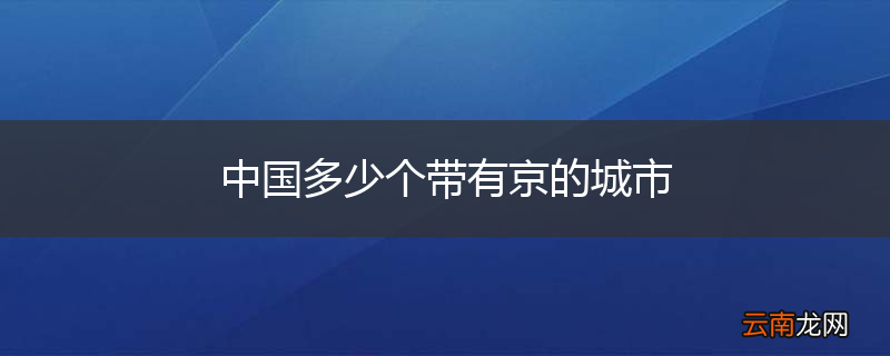 中国多少个带有京的城市