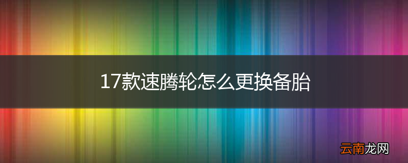 17款速腾轮怎么更换备胎