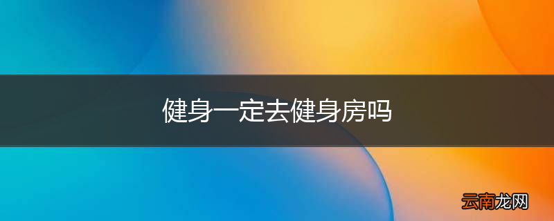 健身一定去健身房吗