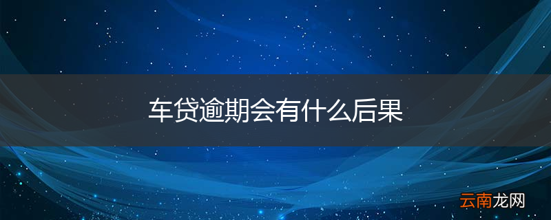 车贷逾期会有什么后果