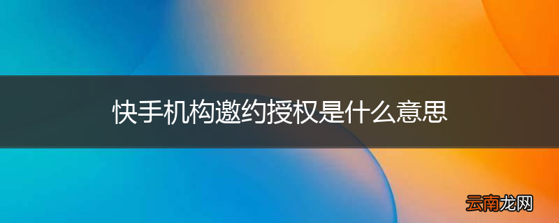 快手机构邀约授权是什么意思