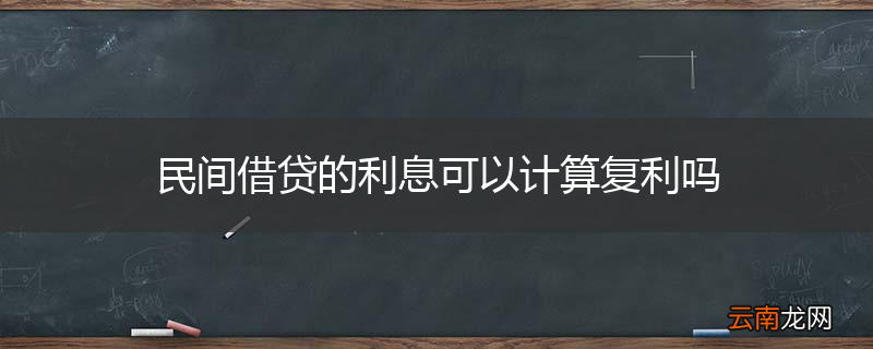 民间借贷的利息可以计算复利吗