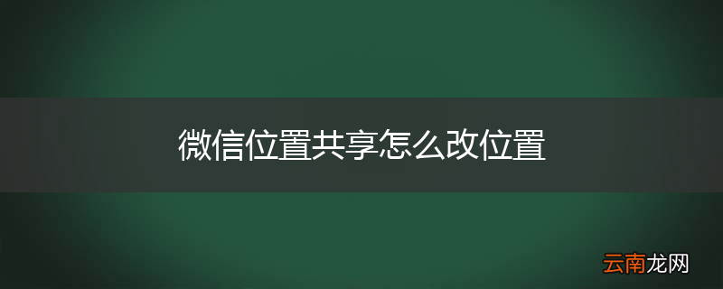 微信位置共享怎么改位置