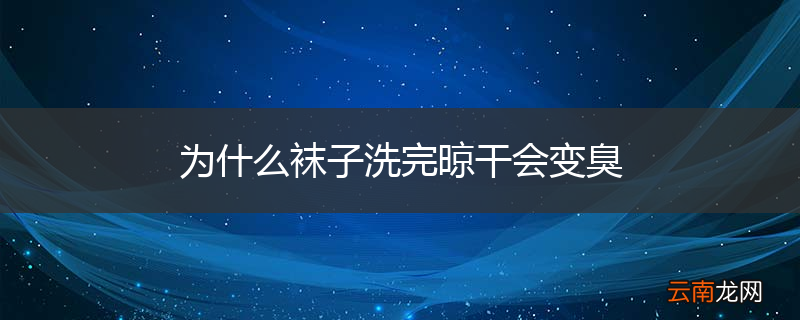 为什么袜子洗完晾干会变臭