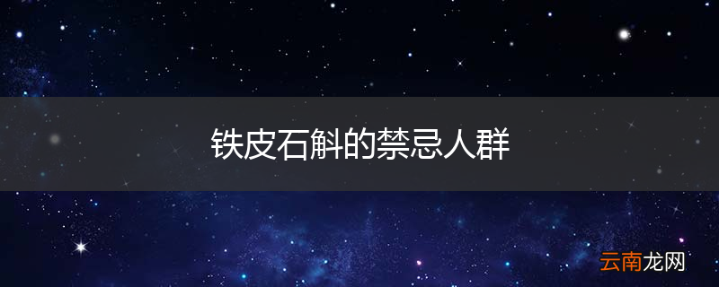铁皮石斛的禁忌人群