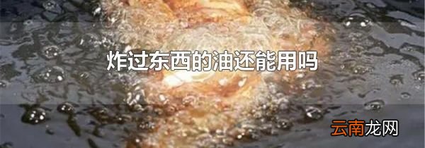 炸过东西的油还能用吗