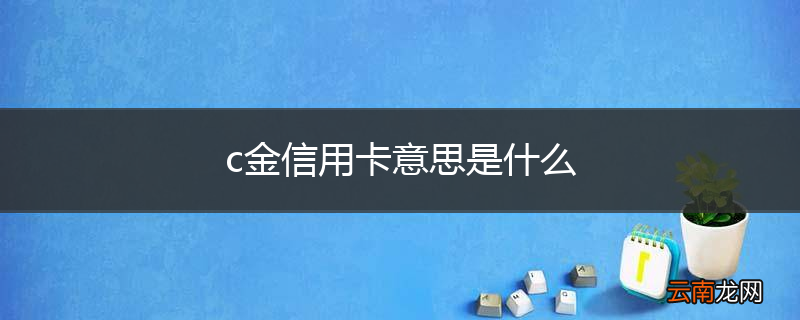c金信用卡意思是什么