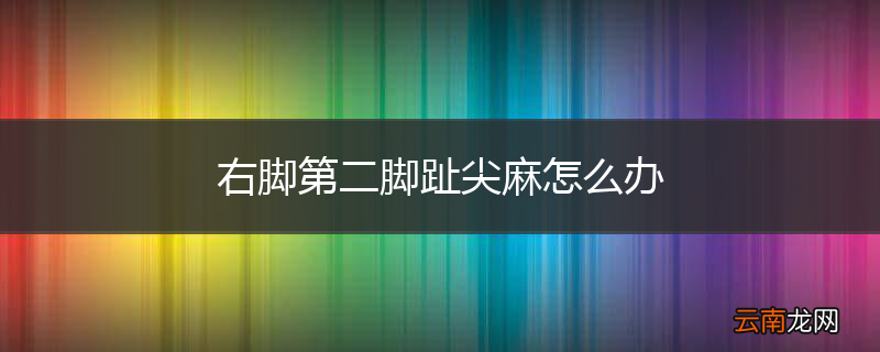 右脚第二脚趾尖麻怎么办