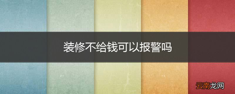 装修不给钱可以报警吗