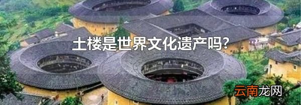 土楼是世界文化遗产吗?
