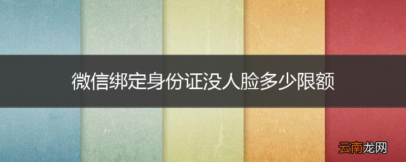 微信绑定身份证没人脸多少限额