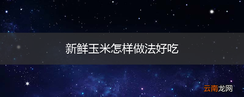 新鲜玉米怎样做法好吃
