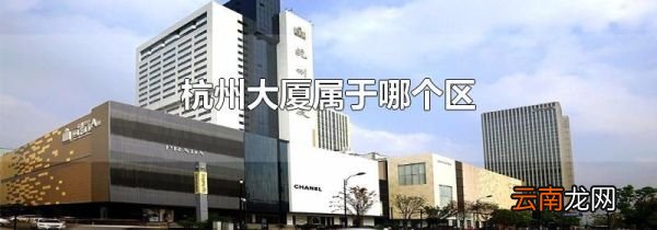 杭州大厦属于哪个区