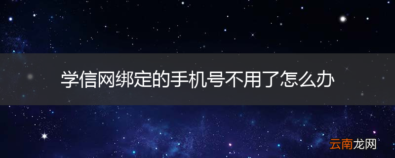 学信网绑定的手机号不用了怎么办