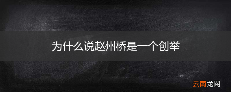 为什么说赵州桥是一个创举