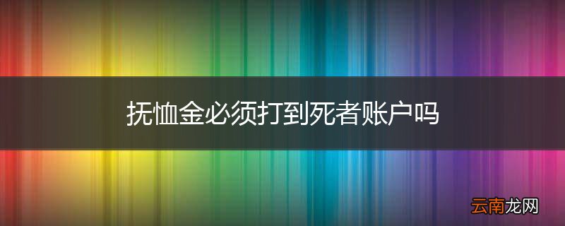 抚恤金必须打到死者账户吗