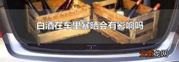 白酒在车里暴晒会有影响吗