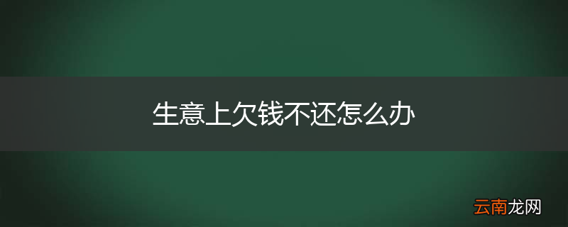 生意上欠钱不还怎么办