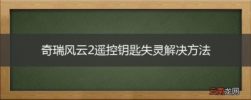 奇瑞风云2遥控钥匙失灵解决方法