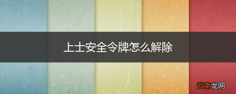 上士安全令牌怎么解除