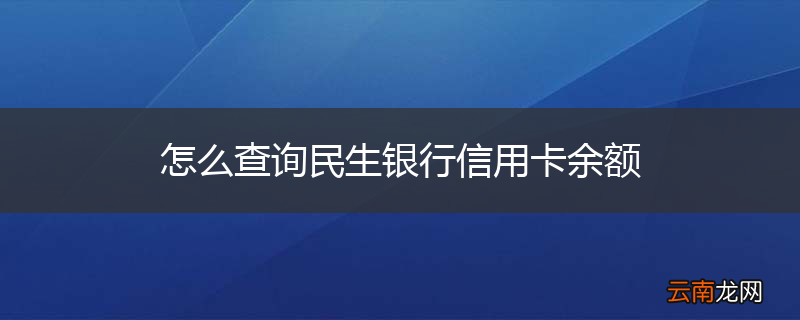 怎么查询民生银行信用卡余额