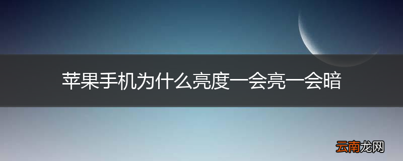 苹果手机为什么亮度一会亮一会暗