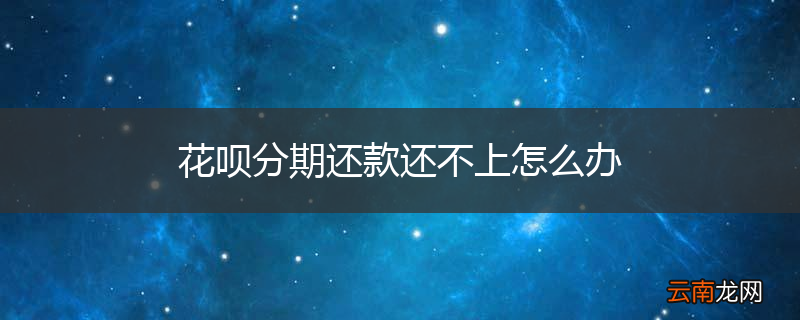 花呗分期还款还不上怎么办