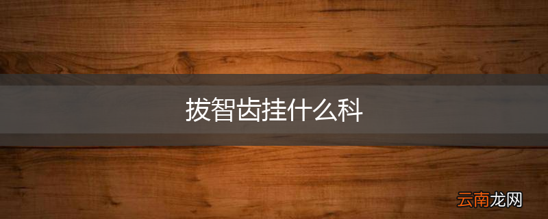 拔智齿挂什么科