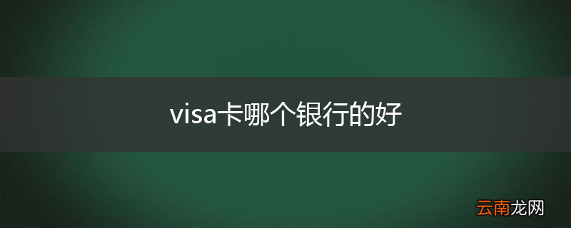 visa卡哪个银行的好