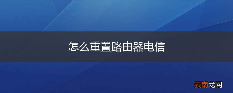 怎么重置路由器电信