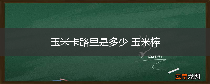 玉米卡路里是多少 玉米棒