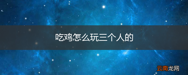 吃鸡怎么玩三个人的