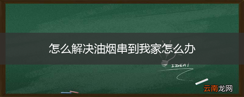 怎么解决油烟串到我家怎么办