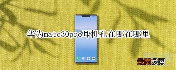 华为mate30pro耳机孔在哪在哪里