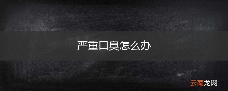 严重口臭怎么办