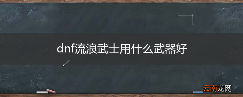 dnf流浪武士用什么武器好