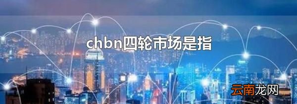 chbn四轮市场是指