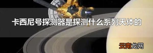 卡西尼号探测器是探测什么系列天体的