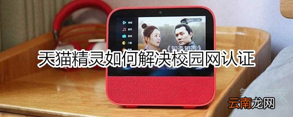 天猫精灵如何解决校园网认证