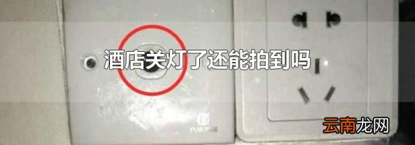 酒店关灯了还能拍到吗