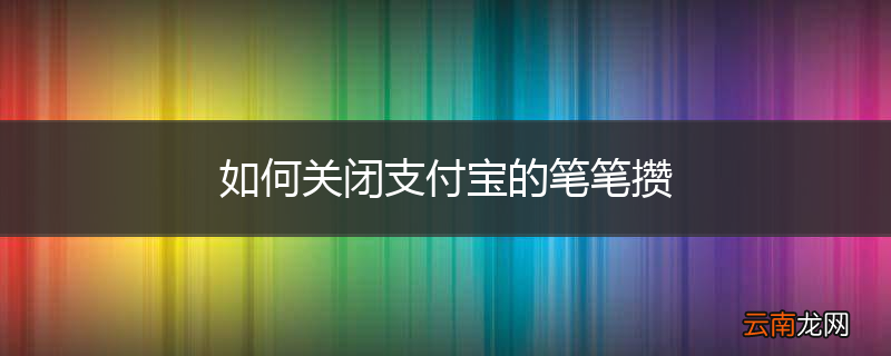 如何关闭支付宝的笔笔攒