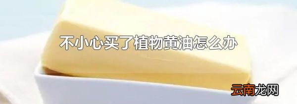 不小心买了植物黄油怎么办