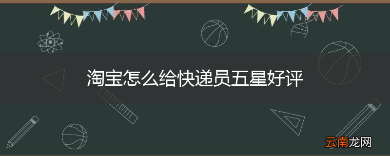 淘宝怎么给快递员五星好评