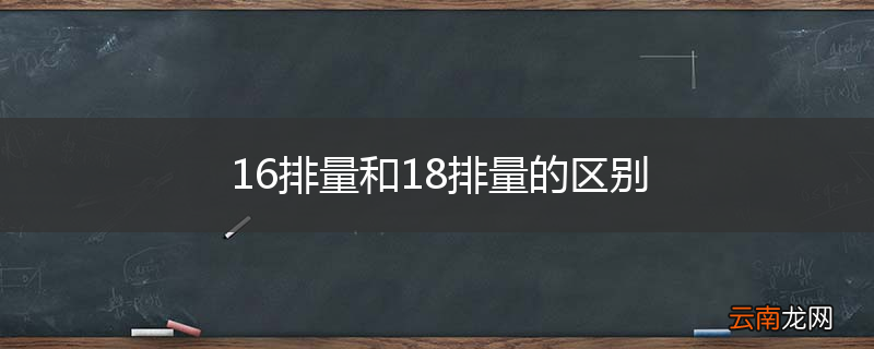 16排量和18排量的区别