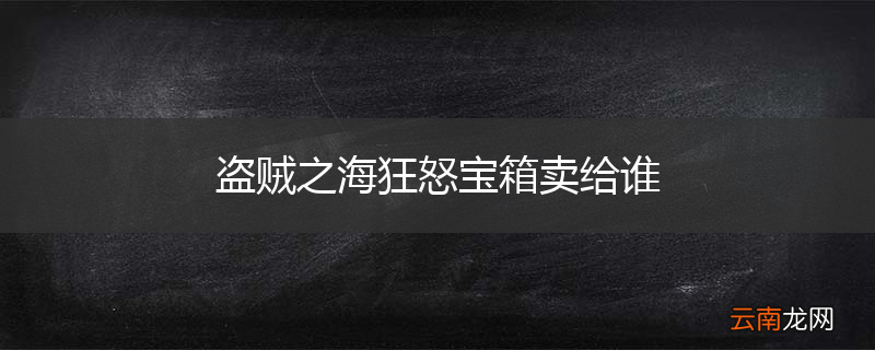 盗贼之海狂怒宝箱卖给谁