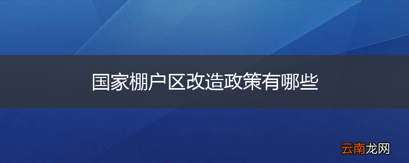 国家棚户区改造政策有哪些