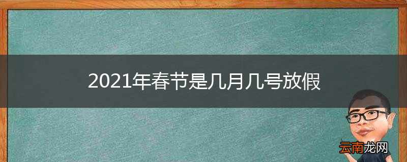 2021年春节是几月几号放假
