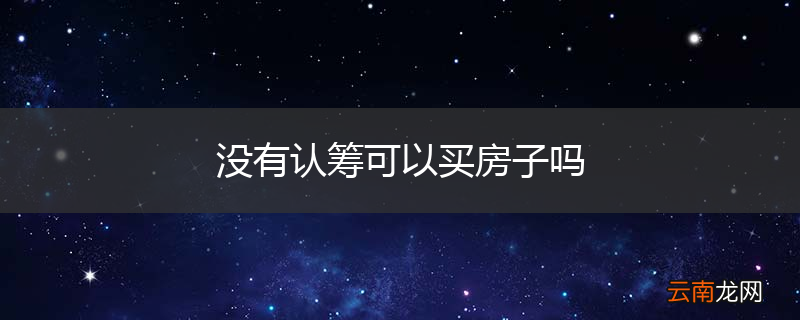 没有认筹可以买房子吗
